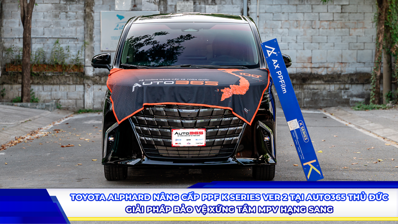 Toyota Alphard nâng cấp PPF K Series Ver 2 tại Auto365 Thủ Đức - Giải pháp bảo vệ xứng tầm MPV hạng sang